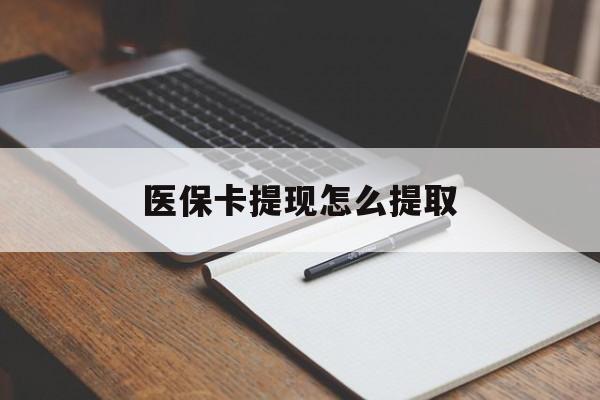 安庆医保卡提现怎么提取(医保卡提现怎么提取出来嶶新eai618兑现钱来)